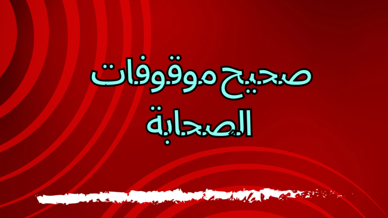 الروايات الصحيحة الموقوفة علي اصحاب رسول الله صلى الله عليه وسلم